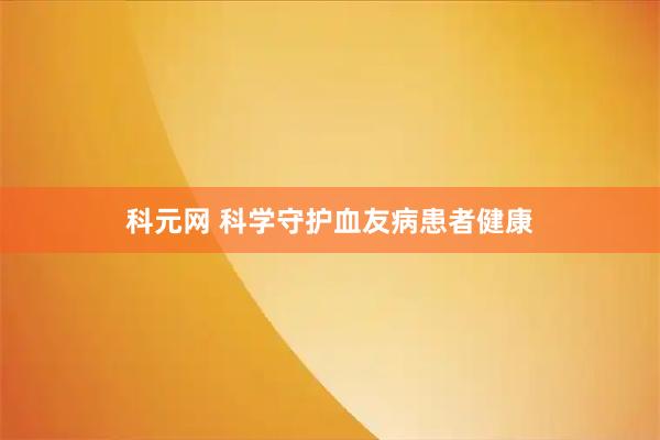 科元网 科学守护血友病患者健康